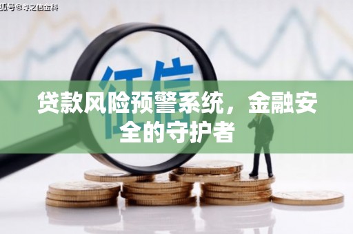 爱民贷款风险预警系统，金融安全的守护者
