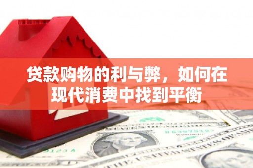 爱民贷款购物的利与弊，如何在现代消费中找到平衡