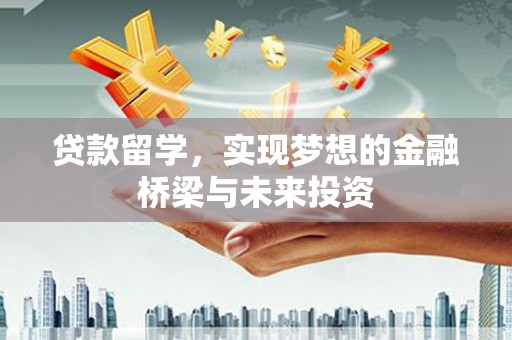 爱民贷款留学，实现梦想的金融桥梁与未来投资