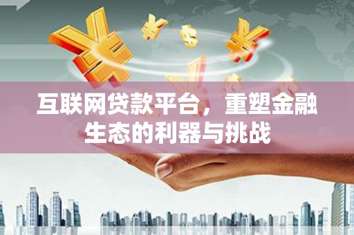 爱民互联网贷款平台，重塑金融生态的利器与挑战
