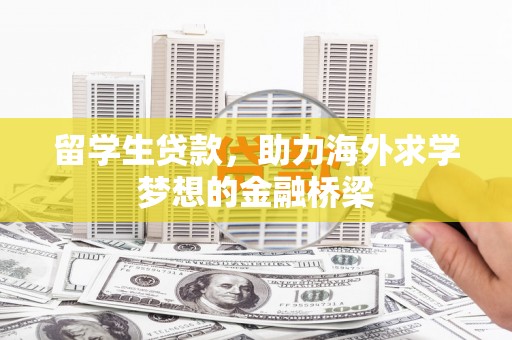 爱民留学生贷款，助力海外求学梦想的金融桥梁