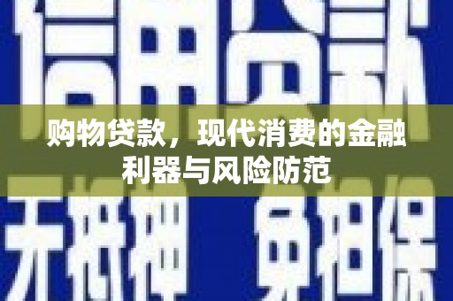 爱民购物贷款，现代消费的金融利器与风险防范