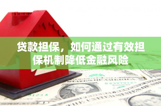 爱民贷款担保，如何通过有效担保机制降低金融风险
