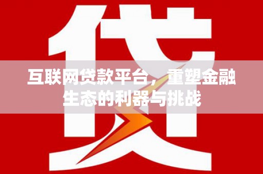 爱民互联网贷款平台，重塑金融生态的利器与挑战