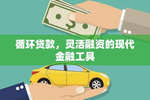 爱民循环贷款，灵活融资的现代金融工具