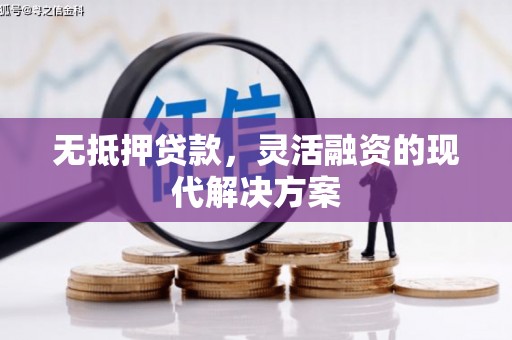 爱民无抵押贷款，灵活融资的现代解决方案